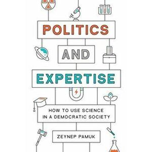 Politics and Expertise. How to Use Science in a Democratic Society, Hardback - Zeynep Pamuk imagine