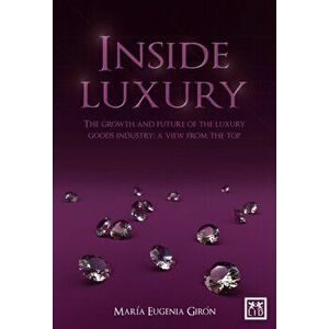 Inside Luxury. The Growth and Future of the Luxury Industry: A View from the Top, Hardback - Maria Eugenia Giron imagine