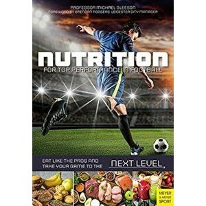 Nutrition for Top Performance in Football. Eat Like the Pros and Take Your Game to the Next Level, Paperback - Michael Gleeson imagine