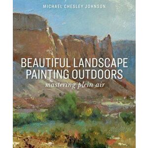 Beautiful Landscape Painting Outdoors. Mastering Plein Air, Paperback - Michael Chesley Johnson imagine