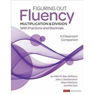 Figuring Out Fluency - Multiplication and Division With Fractions and Decimals. A Classroom Companion, Paperback - Jennifer Suh imagine
