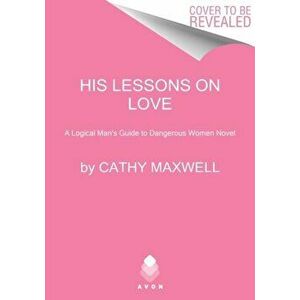 His Lessons on Love. A Logical Man's Guide to Dangerous Women Novel, Paperback - Cathy Maxwell imagine