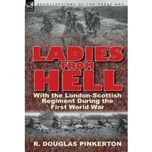 Ladies from Hell. With the London-Scottish Regiment During the First World War, Hardback - R Douglas Pinkerton imagine