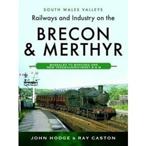 Railways and Industry on the Brecon & Merthyr. Bassaleg to Bargoed and New Tredegar/Rhymney B & M, Hardback - Ray Caston imagine
