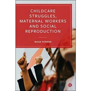 Childcare Struggles, Maternal Workers and Social Reproduction, Hardback - Maud (University of Bristol) Perrier imagine