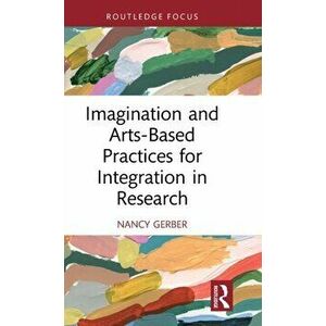 Imagination and Arts-Based Practices for Integration in Research, Hardback - Nancy Gerber imagine