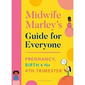 Midwife Marley's Guide For Everyone. Pregnancy, Birth and the 4th Trimester, Paperback - Marley Hall imagine