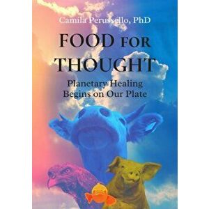 Food for Thought. Planetary Healing Begins on Our Plate, Paperback - Camila (Camila Perussello) Perussello imagine