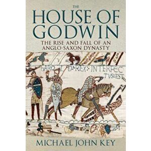 The House of Godwin. The Rise and Fall of an Anglo-Saxon Dynasty, Hardback - Michael John Key imagine