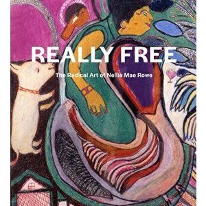Really Free: The Radical Art of Nellie Mae Rowe, Hardback - Katherine Jentleson imagine