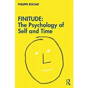 FINITUDE: The Psychology of Self and Time, Paperback - Philippe Rochat imagine