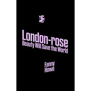 London-rose - Beauty Will Save The World, Paperback - Fanny Howe imagine