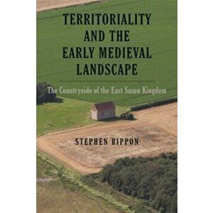 Territoriality and the Early Medieval Landscape. The Countryside of the East Saxon Kingdom, Hardback - Stephen Rippon imagine