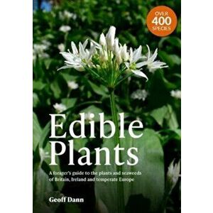 Edible Plants. A Forager's Guide the Plants and Seaweeds of Britain, Ireland and Temperate Europe, Paperback - Geoff Dann imagine