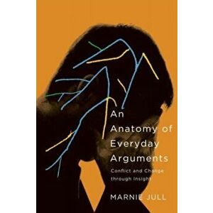 An Anatomy of Everyday Arguments. Conflict and Change through Insight, Paperback - Marnie Jull imagine