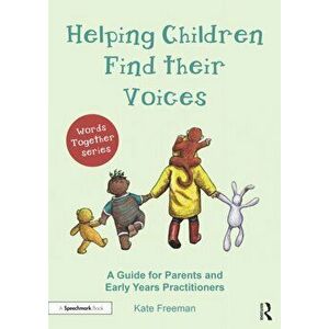 Helping Children Find Their Voices. A Guide for Parents and Early Years Practitioners, Paperback - Kate Freeman imagine