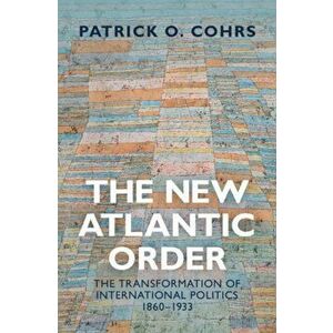 The New Atlantic Order. The Transformation of International Politics, 1860-1933, Hardback - *** imagine