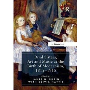 Rival Sisters, Art and Music at the Birth of Modernism, 1815-1915, Paperback - *** imagine