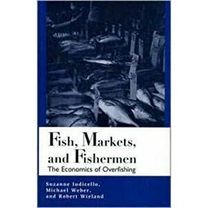 Fish, Markets, and Fishermen. The Economics Of Overfishing, Paperback - Robert Wieland imagine