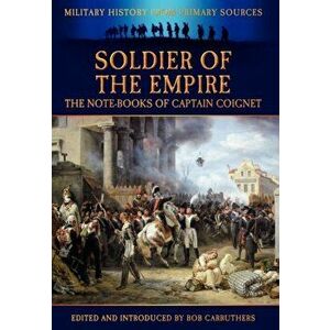 Soldier of the Empire - The Note-Books of Captain Coignet, Hardback - Jean-Roch Coignet imagine