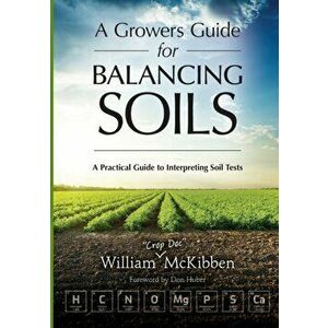 A Growers Guide for Balancing Soils. A Practical Guide to Interpreting Soil Tests, Paperback - William McKibben imagine