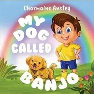 My Dog Called Banjo, Paperback - Charmaine Anstey imagine