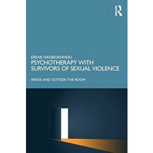 Psychotherapy with Survivors of Sexual Violence. Inside and Outside the Room, Paperback - Erene Hadjiioannou imagine