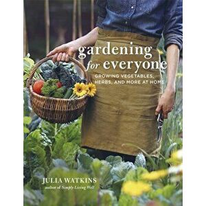 Gardening for Everyone. Growing Vegetables, Herbs and More at Home, Hardback - Julia Watkins imagine