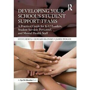 Developing Your School's Student Support Teams. A Practical Guide for K-12 Leaders, Student Services Personnel, and Mental Health Staff, Paperback - J imagine