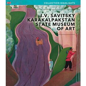 I.V Savitsky Karakalpakstan State Museum of Art. Collection Highlights, Paperback - *** imagine