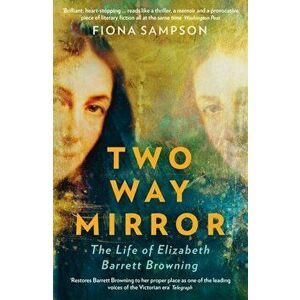 Two-Way Mirror. The Life of Elizabeth Barrett Browning, Main, Paperback - Fiona Sampson imagine