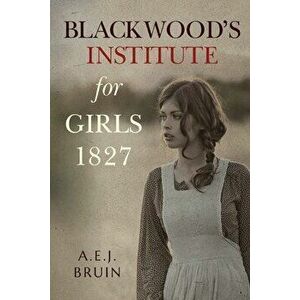 Blackwood's Institute for Girls 1827, Paperback - A.E.J. Bruin imagine
