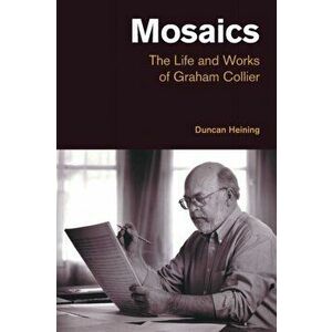 Mosaics. The Life and Works of Graham Collier, Paperback - Duncan Heining imagine