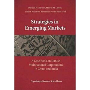 Strategies in Emerging Markets. A Case Book on Danish Multinational Corporations in China & India, Paperback - Bent Petersen imagine
