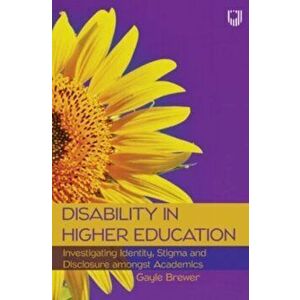 Disability in Higher Education: Investigating Identity, Stigma and Disclosure Amongst Disabled Academics, Paperback - Gayle Brewer imagine