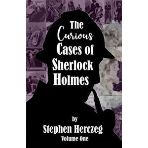 The Curious Cases of Sherlock Holmes - Volume One, Paperback - Stephen Herczeg imagine