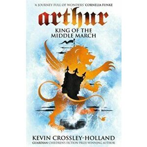 Arthur: King of the Middle March. Book 3, Paperback - Kevin Crossley-Holland imagine
