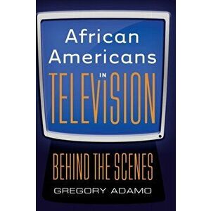 African Americans in Television. Behind the Scenes, New ed, Paperback - Gregory Adamo imagine