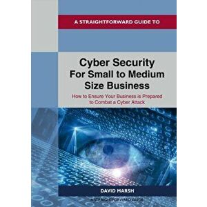 A Straightforward Guide To Cyber Security For Small To Medium Size Business. How to Ensure Your Business is Prepared to Combat a Cyber Attack, Paperba imagine