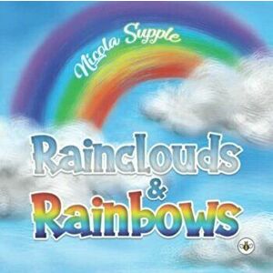 Rainclouds & Rainbows, Paperback - Nicola Supple imagine