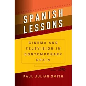 Spanish Lessons. Cinema and Television in Contemporary Spain, Paperback - Paul Julian Smith imagine