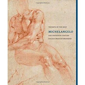Triumph of the Body. Michelangelo and Sixteenth-century Italian Draughtsmanship, Paperback - *** imagine