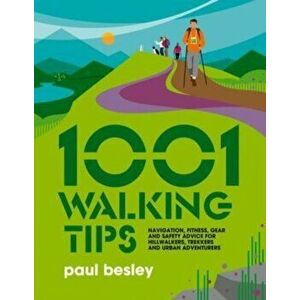 1001 Walking Tips. Navigation, fitness, gear and safety advice for hillwalkers, trekkers and urban adventurers, Paperback - Paul Besley imagine