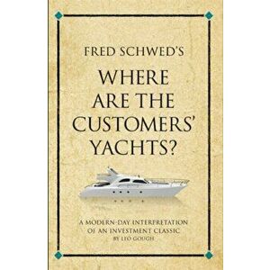 Fred Schwed's Where are the Customer's Yachts?. A modern-day interpretation of an investment classic, Paperback - Leo Gough imagine