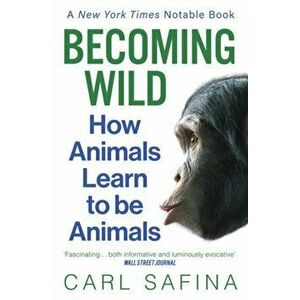 Becoming Wild. How Animals Learn to be Animals, Paperback - Carl Safina imagine