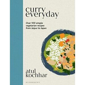 Curry Everyday. Over 100 Simple Vegetarian Recipes from Jaipur to Japan, Hardback - Atul Kochhar imagine
