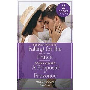 Falling For The Baldasseri Prince / A Proposal In Provence. Falling for the Baldasseri Prince (the Baldasseri Royals) / a Proposal in Provence (Heirs imagine