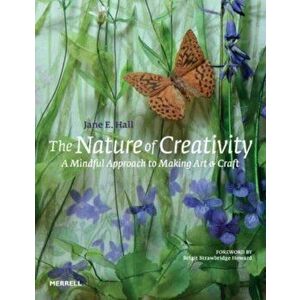 The Nature of Creativity. A Mindful Approach to Making Art & Craft, Hardback - Jane E. Hall imagine