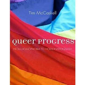 Queer Progress. From Homophobia to Homonationalism, Paperback - Tim McCaskell imagine