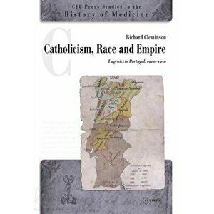 Catholicism, Race and Empire. Eugenics in Portugal, 1900-1950, Hardback - *** imagine
